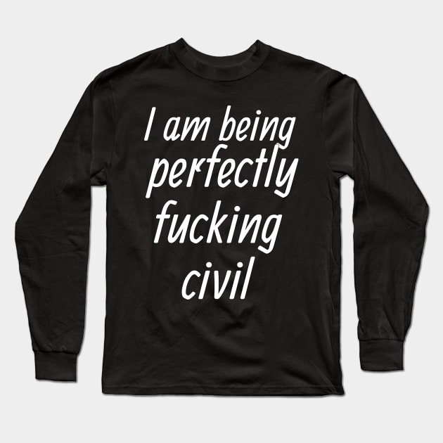 Perfectly Fcking Civil Long Sleeve T-Shirt by LuckyRoxanne